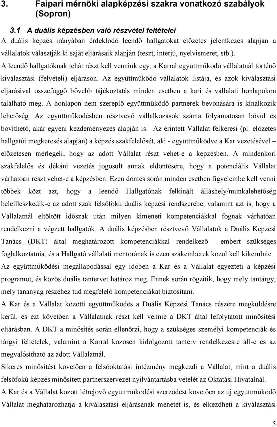 nyelvismeret, stb.). A leendő hallgatóknak tehát részt kell venniük egy, a Karral együttműködő vállalatnál történő kiválasztási (felvételi) eljáráson.