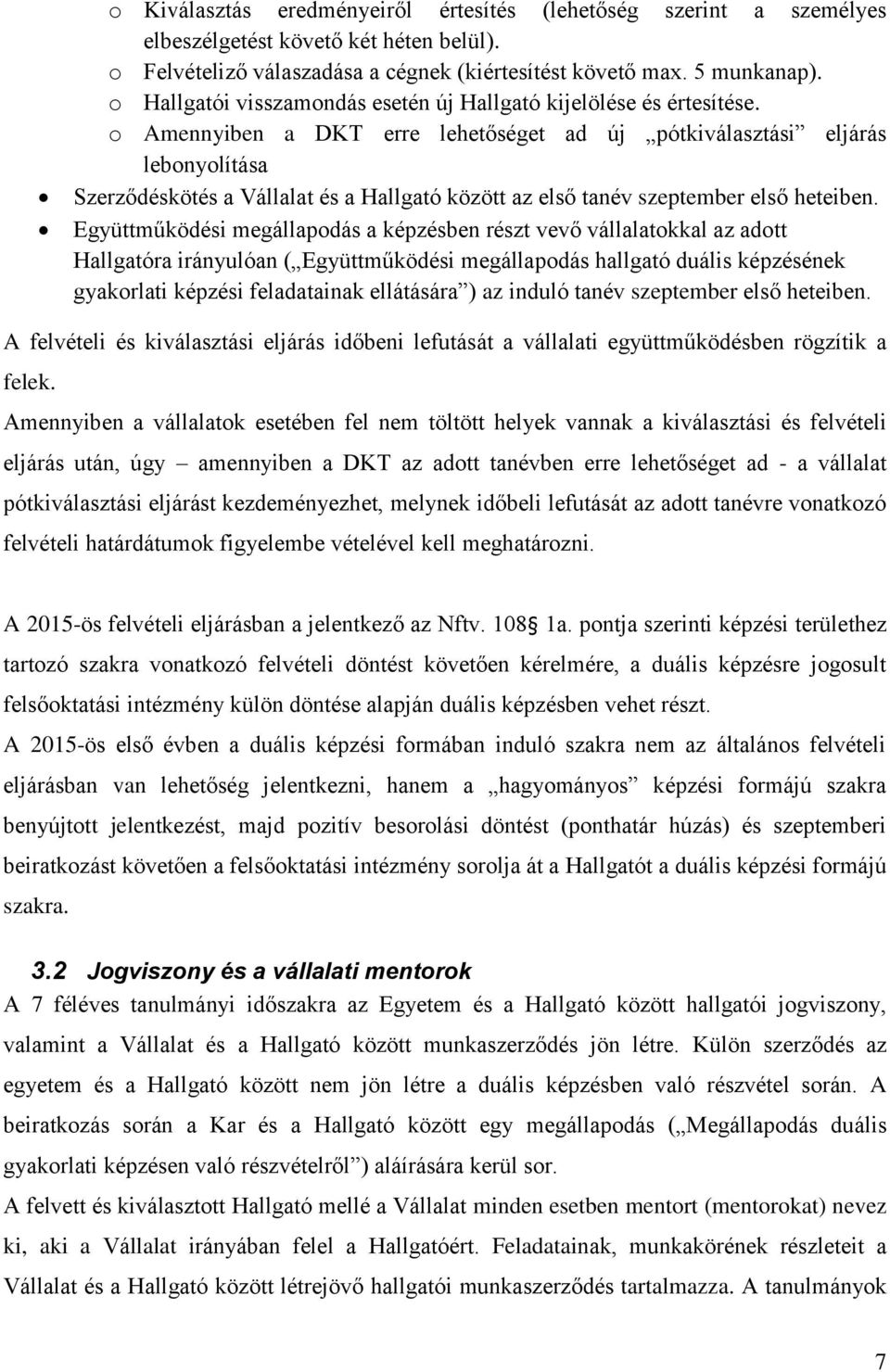 o Amennyiben a DKT erre lehetőséget ad új pótkiválasztási eljárás lebonyolítása Szerződéskötés a Vállalat és a Hallgató között az első tanév szeptember első heteiben.