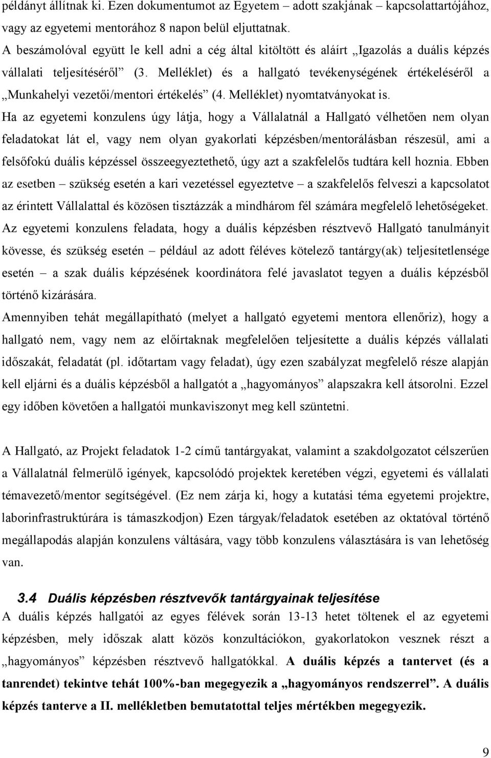 Melléklet) és a hallgató tevékenységének értékeléséről a Munkahelyi vezetői/mentori értékelés (4. Melléklet) nyomtatványokat is.