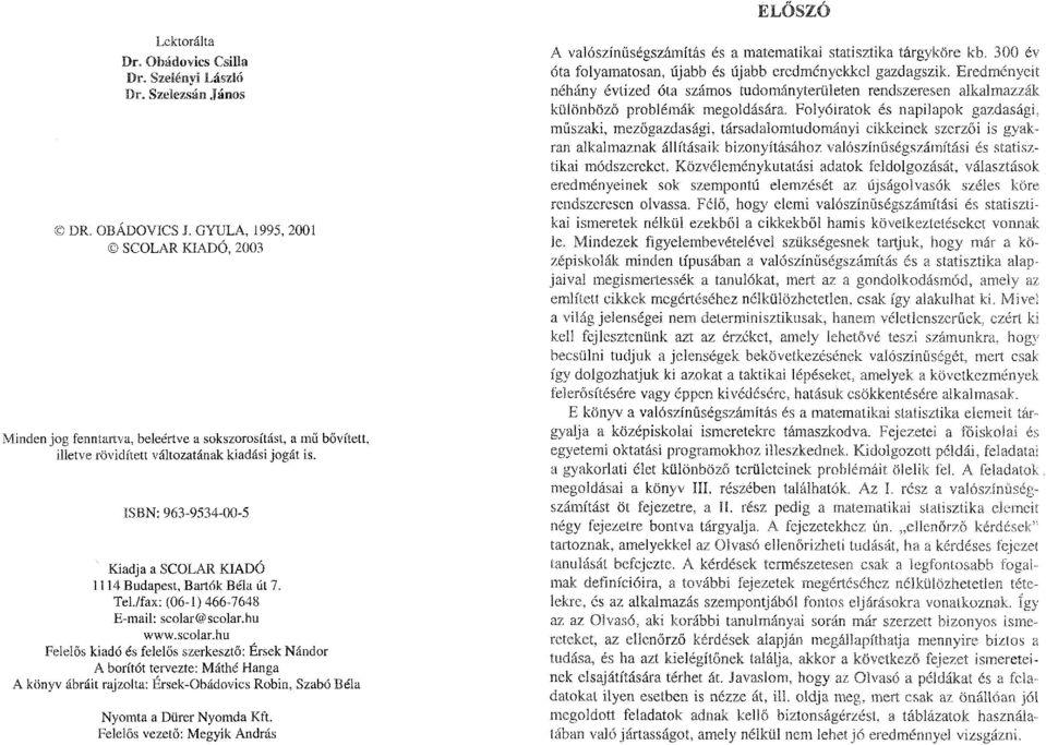 ISBN: 963-9534-00-5 Kiadja a SCOLAR KIADÓ 1114 Budapest, Bartók Béla út 7. Tel/fax: (06-1) 466-7648 E-mail: scolar@