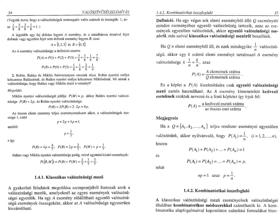 Az A esemény valószínűsége a definíció szerint: P( A) = P(l) + P(2) 4- F(3) = + + 1 = -, ;>(«) = P(0) + P(3) = i 4 = = i 2. Robin, Balázs és Miklós futóversenyen vesznek részt.