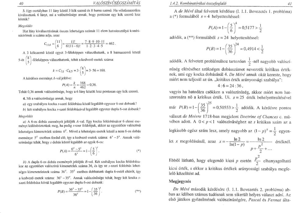 A 3 kékszemű közül egyet 3-féleképpen választhatunk, a 8 bamaszemű közül -féleképpen választhatunk, tehát a kedvező esetek száma: k = Cj i Cg 5 = 3 A kérdéses eseményt/l-val jelölve; 168 P{A)^^ = =