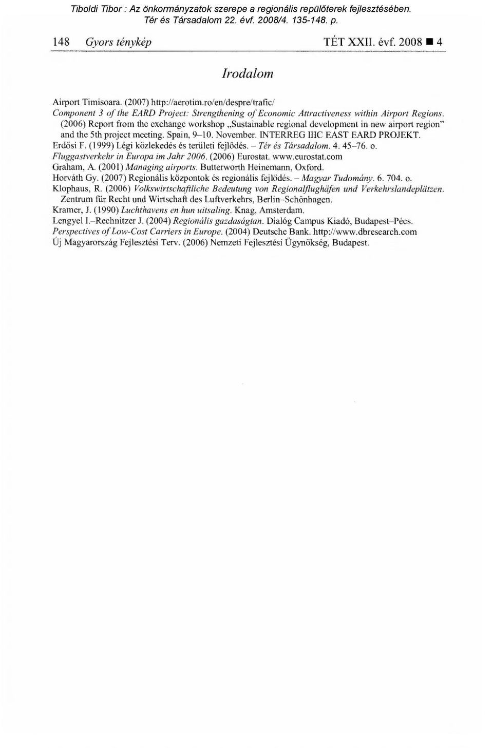 (2006) Report from the exchange workshop Sustainable regional development in new airport region" and the 5th project meeting. Spain, 9-10. November. INTERREG IIIC EAST EARD PROJEKT. Erdősi F.