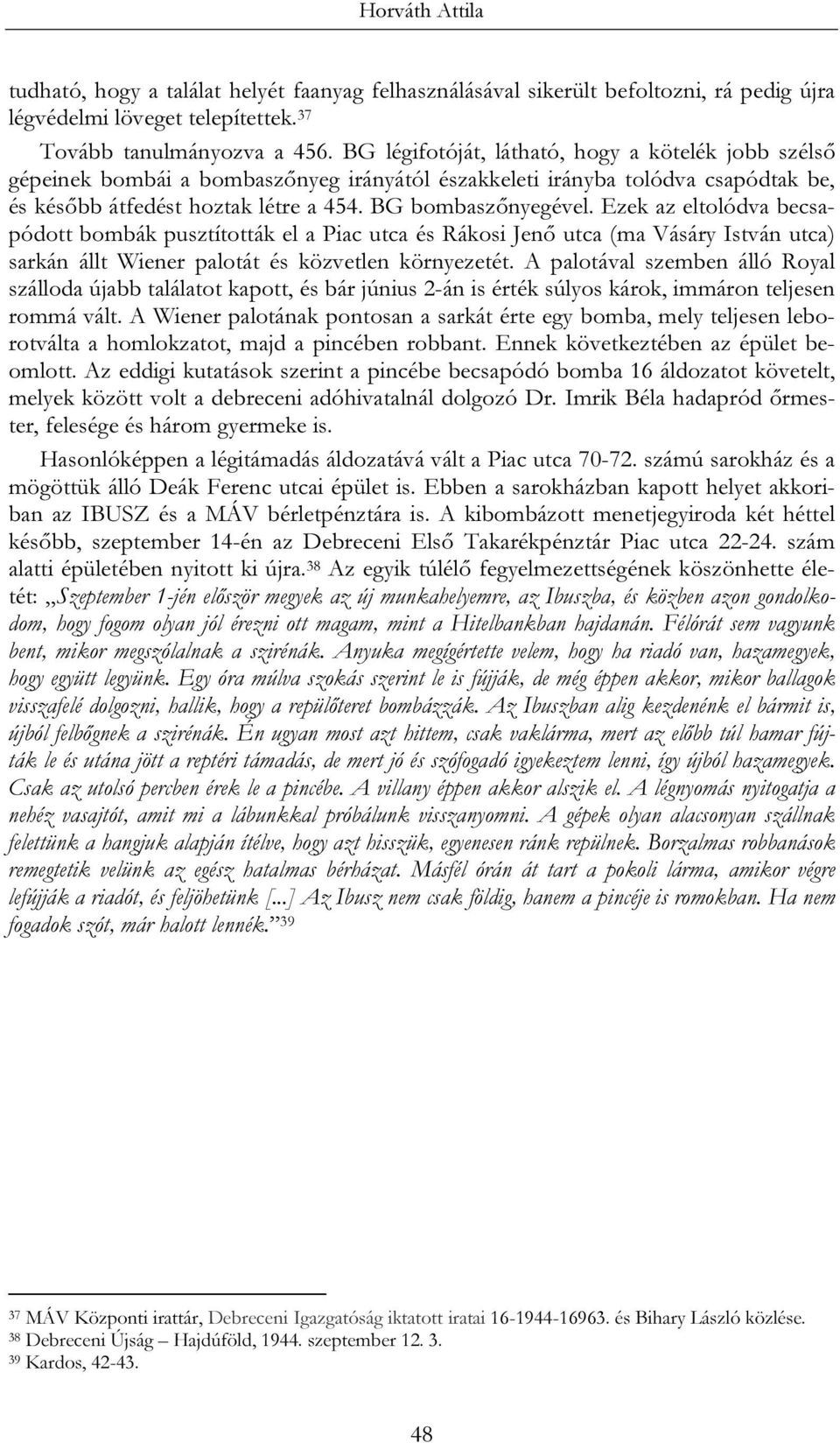 Ezek az eltolódva becsapódott bombák pusztították el a Piac utca és Rákosi Jenő utca (ma Vásáry István utca) sarkán állt Wiener palotát és közvetlen környezetét.