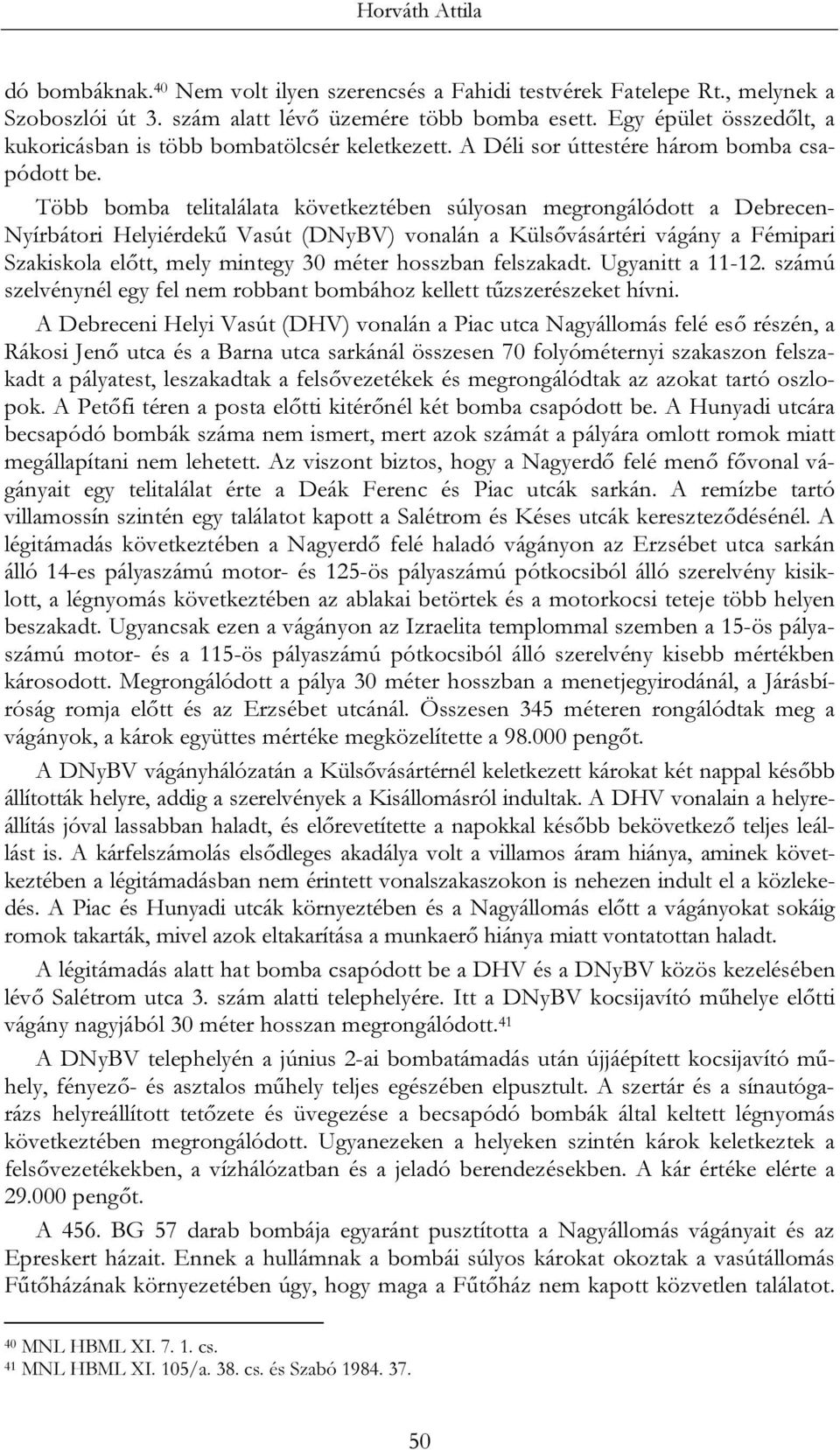 Több bomba telitalálata következtében súlyosan megrongálódott a Debrecen- Nyírbátori Helyiérdekű Vasút (DNyBV) vonalán a Külsővásártéri vágány a Fémipari Szakiskola előtt, mely mintegy 30 méter