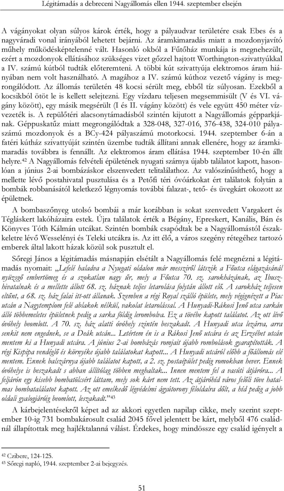 Hasonló okból a Fűtőház munkája is megnehezült, ezért a mozdonyok ellátásához szükséges vizet gőzzel hajtott Worthington-szivattyúkkal a IV. számú kútból tudták előteremteni.