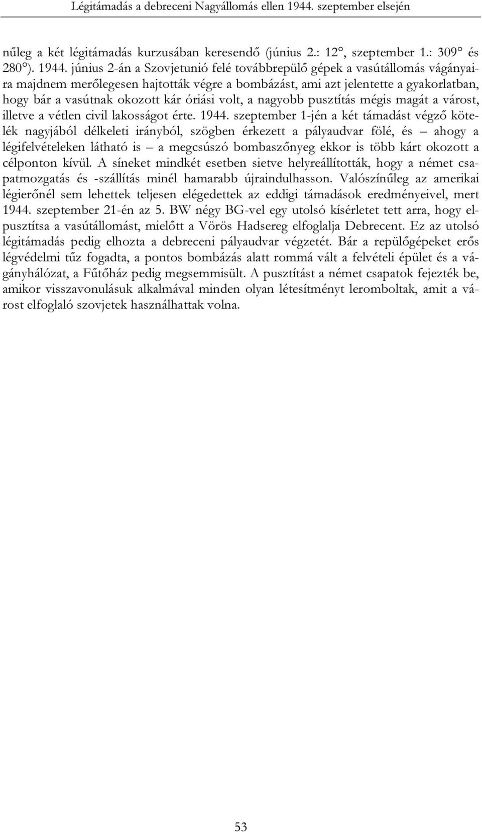 június 2-án a Szovjetunió felé továbbrepülő gépek a vasútállomás vágányaira majdnem merőlegesen hajtották végre a bombázást, ami azt jelentette a gyakorlatban, hogy bár a vasútnak okozott kár óriási