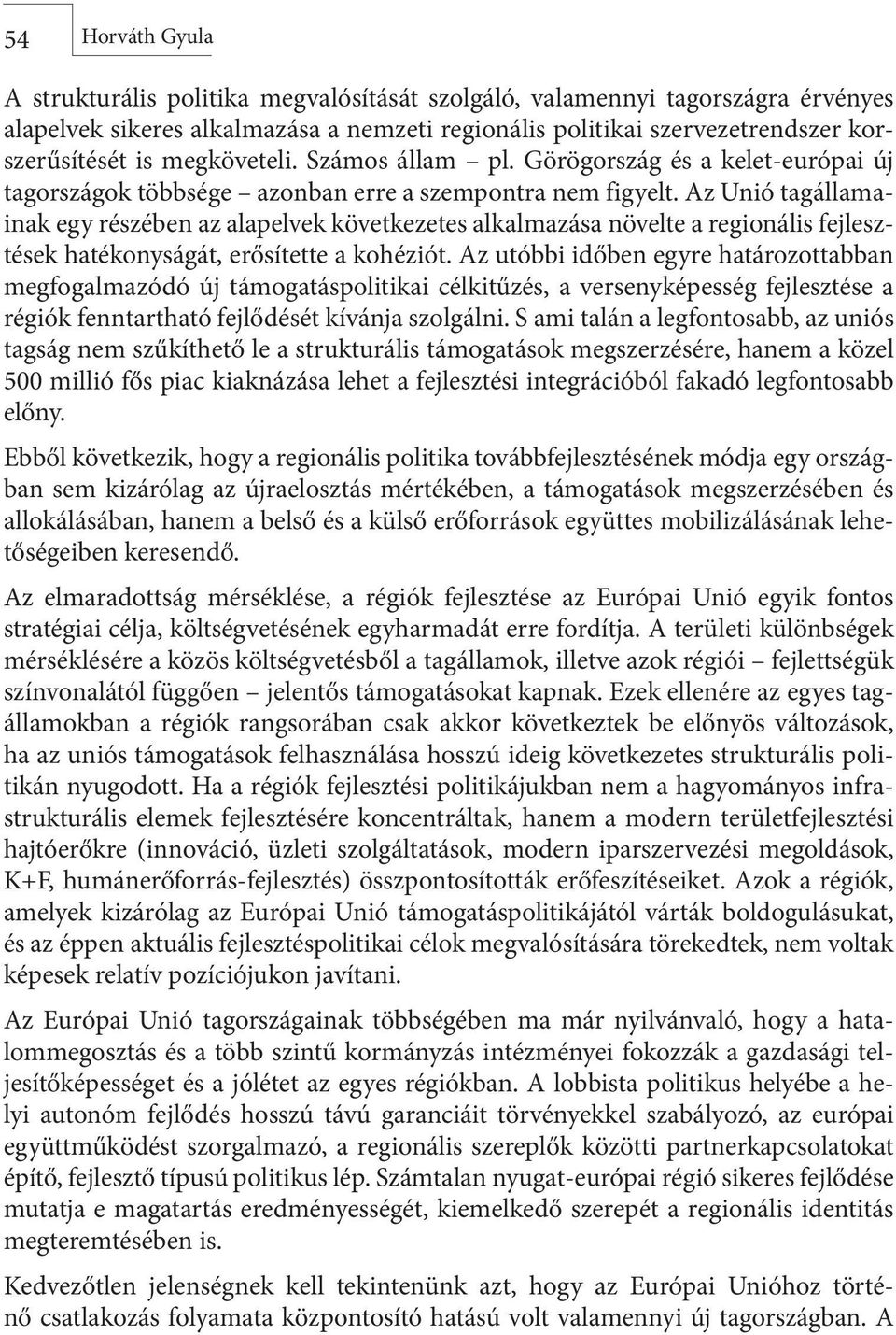 Az Unió tagállamainak egy részében az alapelvek következetes alkalmazása növelte a regionális fejlesztések hatékonyságát, erősítette a kohéziót.