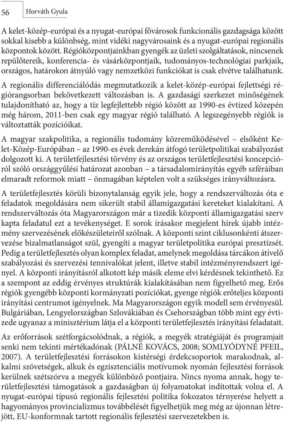 Régióközpontjainkban gyengék az üzleti szolgáltatások, nincsenek repülőtereik, konferencia- és vásárközpontjaik, tudományos-technológiai parkjaik, országos, határokon átnyúló vagy nemzetközi