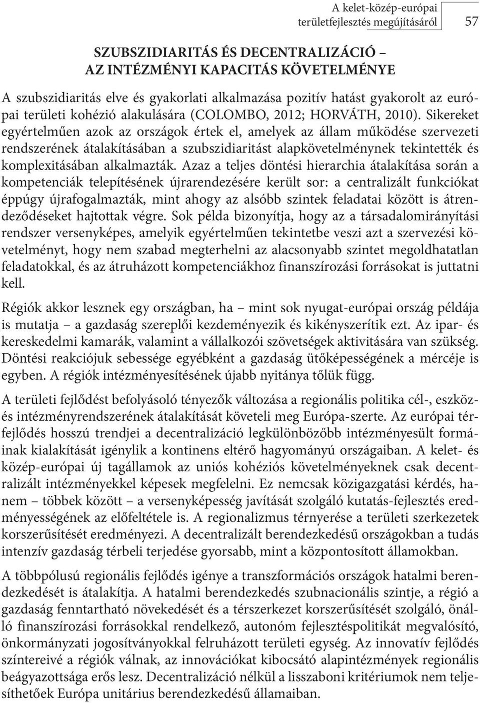 Sikereket egyértelműen azok az országok értek el, amelyek az állam működése szervezeti rendszerének átalakításában a szubszidiaritást alapkövetelménynek tekintették és komplexitásában alkalmazták.