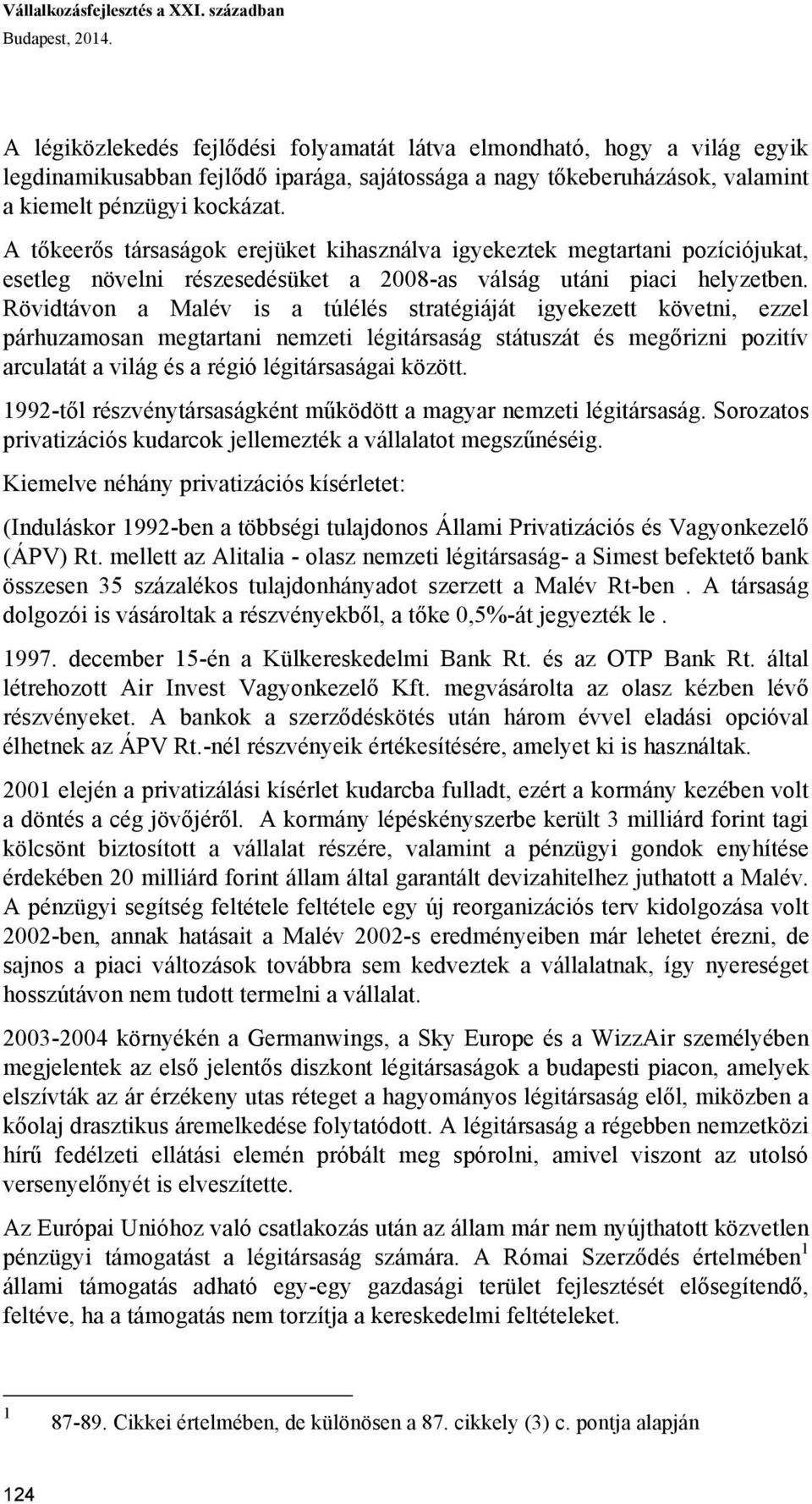 A tőkeerős társaságok erejüket kihasználva igyekeztek megtartani pozíciójukat, esetleg növelni részesedésüket a 2008-as válság utáni piaci helyzetben.