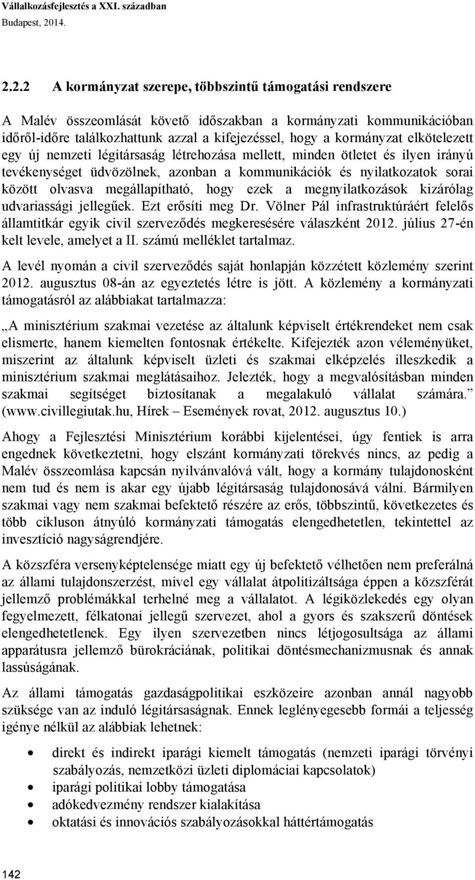 2.2 A kormányzat szerepe, többszintű támogatási rendszere A Malév összeomlását követő időszakban a kormányzati kommunikációban időről-időre találkozhattunk azzal a kifejezéssel, hogy a kormányzat