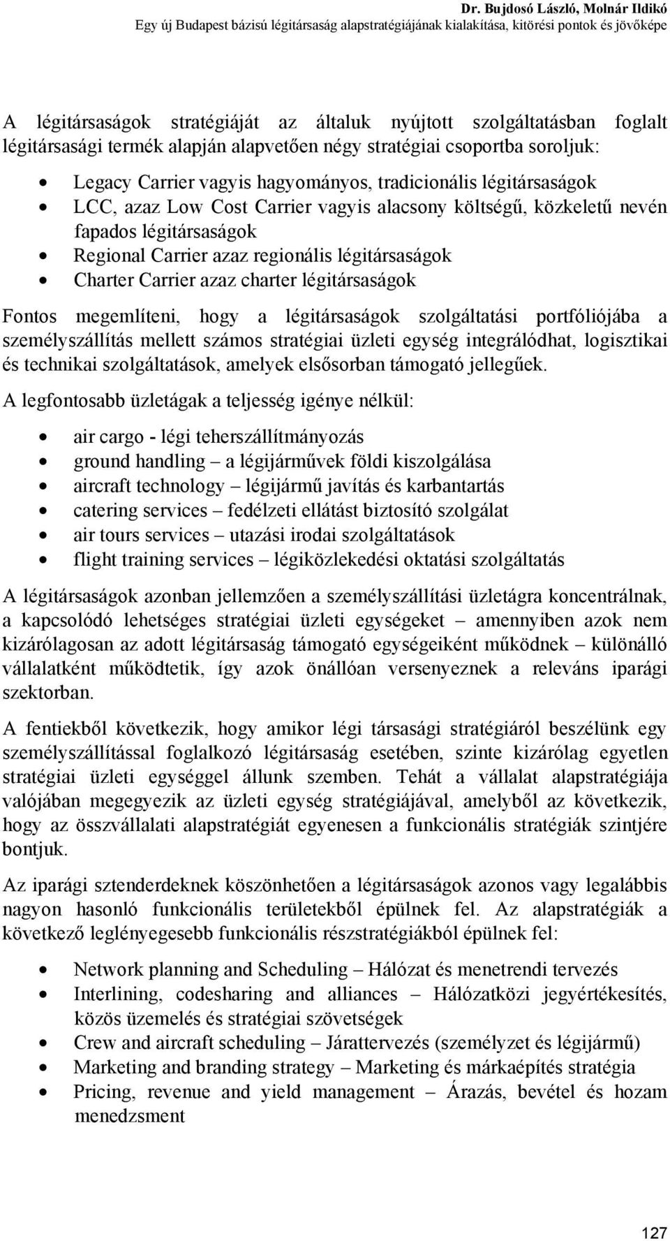 költségű, közkeletű nevén fapados légitársaságok Regional Carrier azaz regionális légitársaságok Charter Carrier azaz charter légitársaságok Fontos megemlíteni, hogy a légitársaságok szolgáltatási