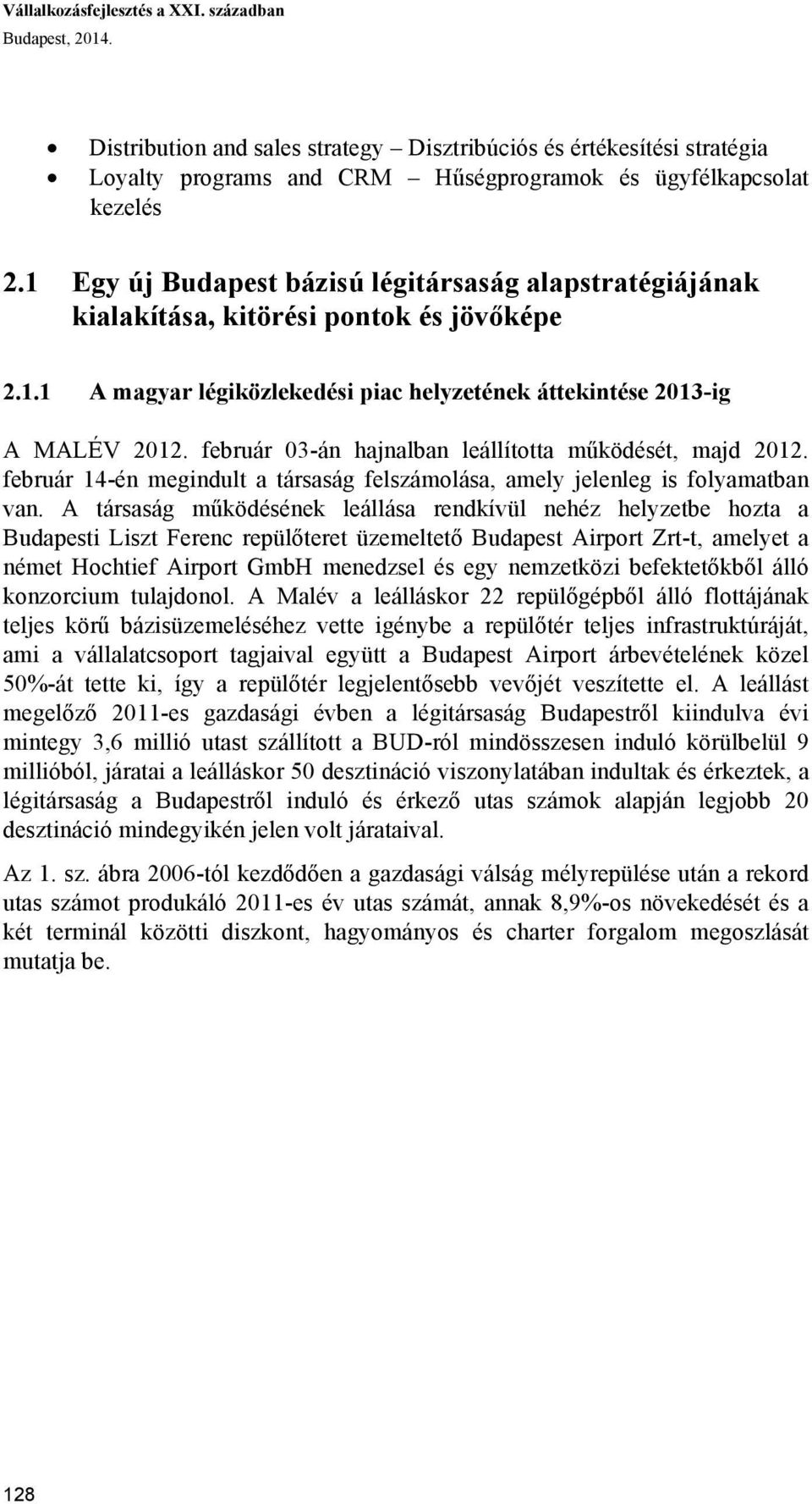 február 03-án hajnalban leállította működését, majd 2012. február 14-én megindult a társaság felszámolása, amely jelenleg is folyamatban van.