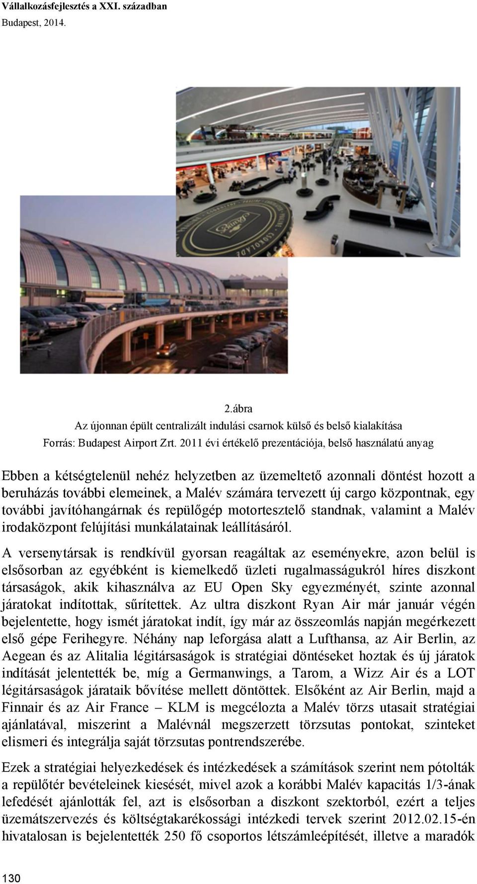 központnak, egy további javítóhangárnak és repülőgép motortesztelő standnak, valamint a Malév irodaközpont felújítási munkálatainak leállításáról.