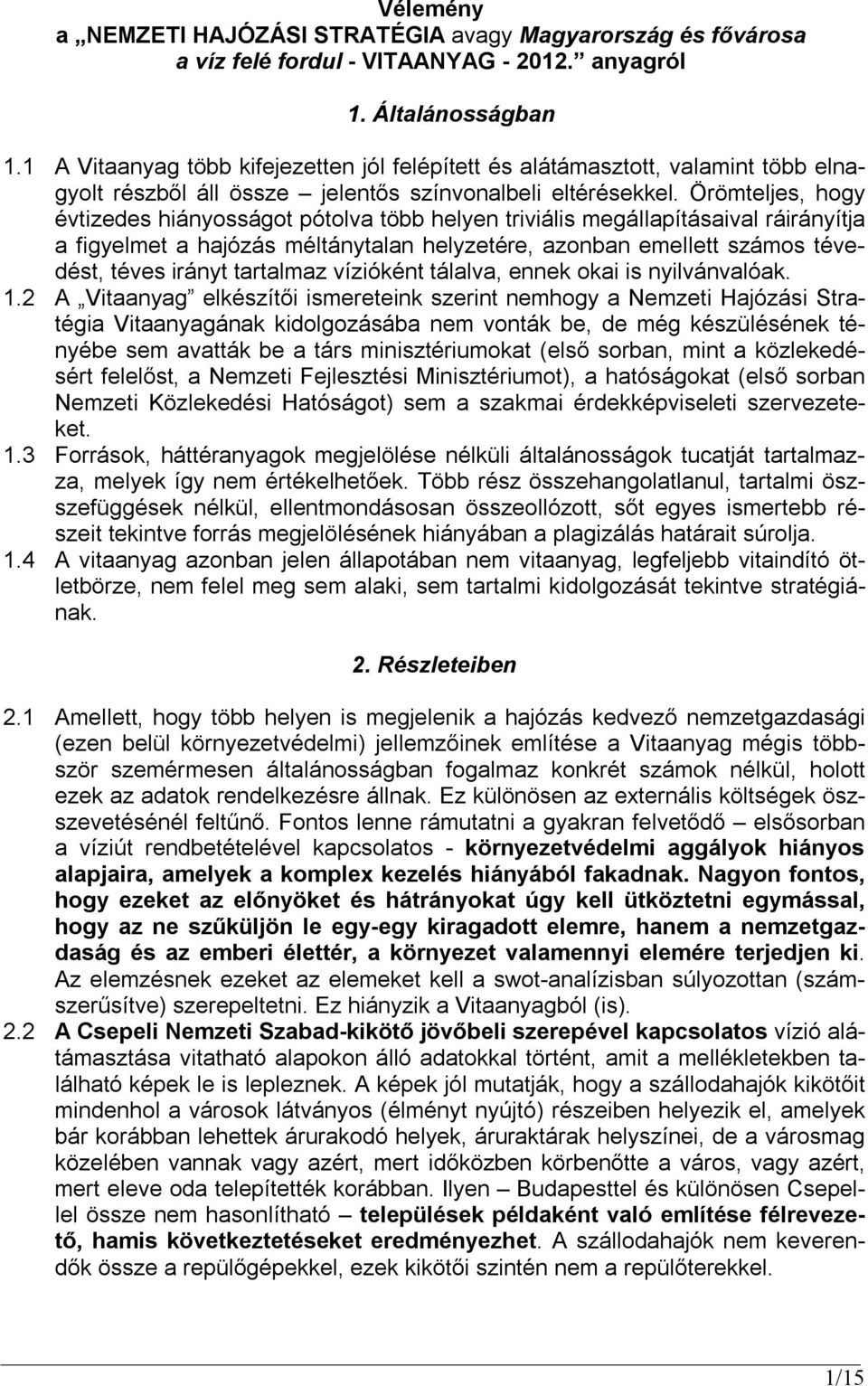 Örömteljes, hogy évtizedes hiányosságot pótolva több helyen triviális megállapításaival ráirányítja a figyelmet a hajózás méltánytalan helyzetére, azonban emellett számos tévedést, téves irányt