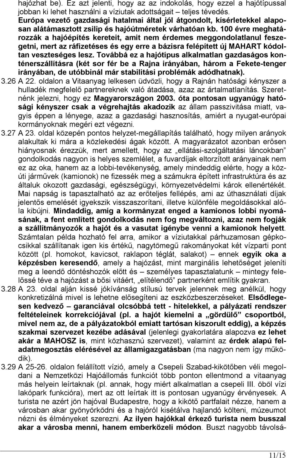 100 évre meghatározzák a hajóépítés kereteit, amit nem érdemes meggondolatlanul feszegetni, mert az ráfizetéses és egy erre a bázisra felépített új MAHART kódoltan veszteséges lesz.