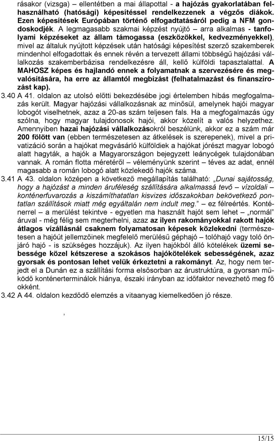 A legmagasabb szakmai képzést nyújtó arra alkalmas - tanfolyami képzéseket az állam támogassa (eszközökkel, kedvezményekkel), mivel az általuk nyújtott képzések után hatósági képesítést szerző