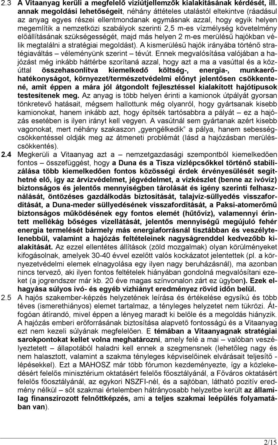 m-es vízmélység követelmény előállításának szükségességét, majd más helyen 2 m-es merülésű hajókban vélik megtalálni a stratégiai megoldást).