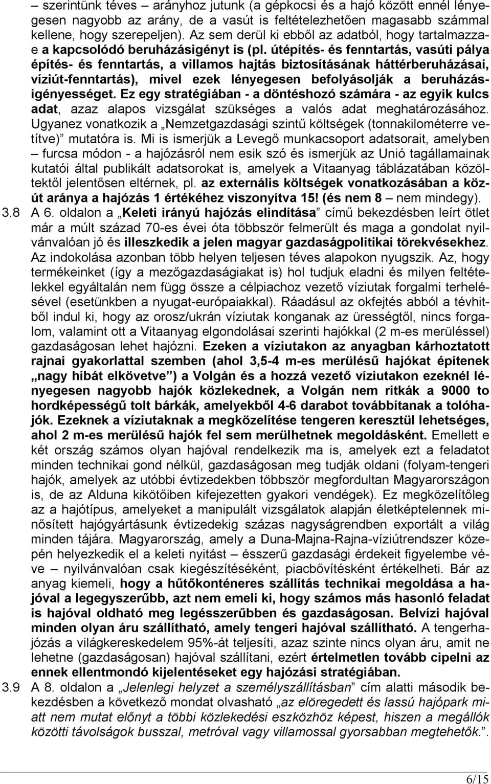 útépítés- és fenntartás, vasúti pálya építés- és fenntartás, a villamos hajtás biztosításának háttérberuházásai, víziút-fenntartás), mivel ezek lényegesen befolyásolják a beruházásigényességet.