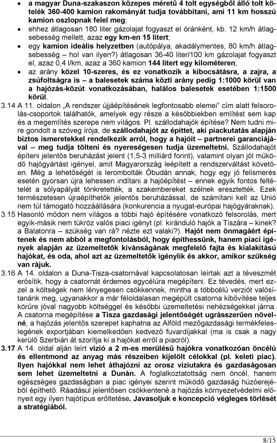 ) átlagosan 36-40 liter/100 km gázolajat fogyaszt el, azaz 0,4 l/km, azaz a 360 kamion 144 litert egy kilométeren; az arány közel 10-szeres, és ez vonatkozik a kibocsátásra, a zajra, a zsúfoltságra