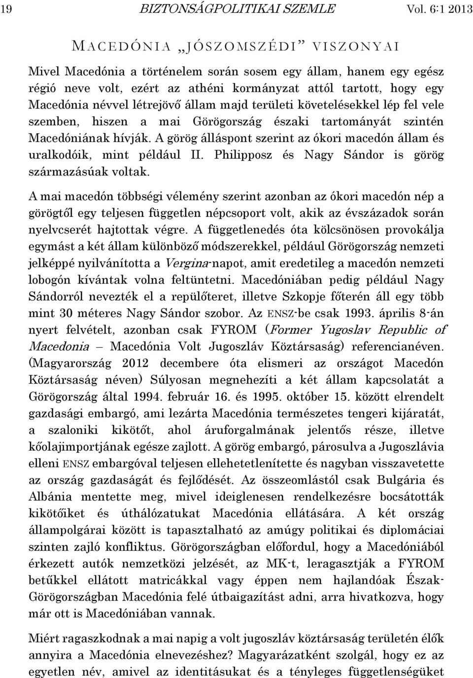 egy Macedónia névvel létrejövő állam majd területi követelésekkel lép fel vele szemben, hiszen a mai Görögország északi tartományát szintén Macedóniának hívják.