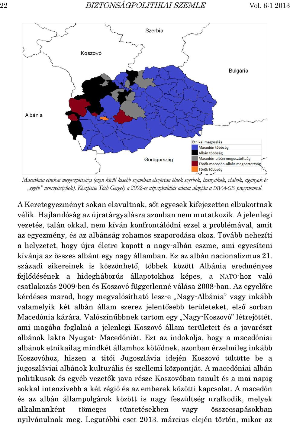 Hajlandóság az újratárgyalásra azonban nem mutatkozik. A jelenlegi vezetés, talán okkal, nem kíván konfrontálódni ezzel a problémával, amit az egyezmény, és az albánság rohamos szaporodása okoz.