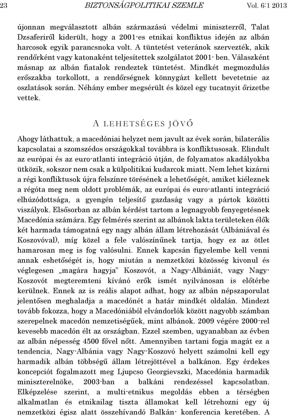 A tüntetést veteránok szervezték, akik rendőrként vagy katonaként teljesítettek szolgálatot 2001- ben. Válaszként másnap az albán fiatalok rendeztek tüntetést.