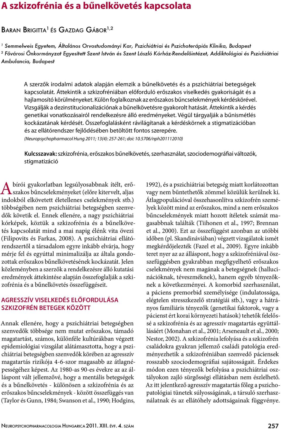 Áttekintik a szkizofréniában előforduló erőszakos viselkedés gyakoriságát és a hajlamosító körülményeket. Külön foglalkoznak az erőszakos bűncselekmények kérdéskörével.