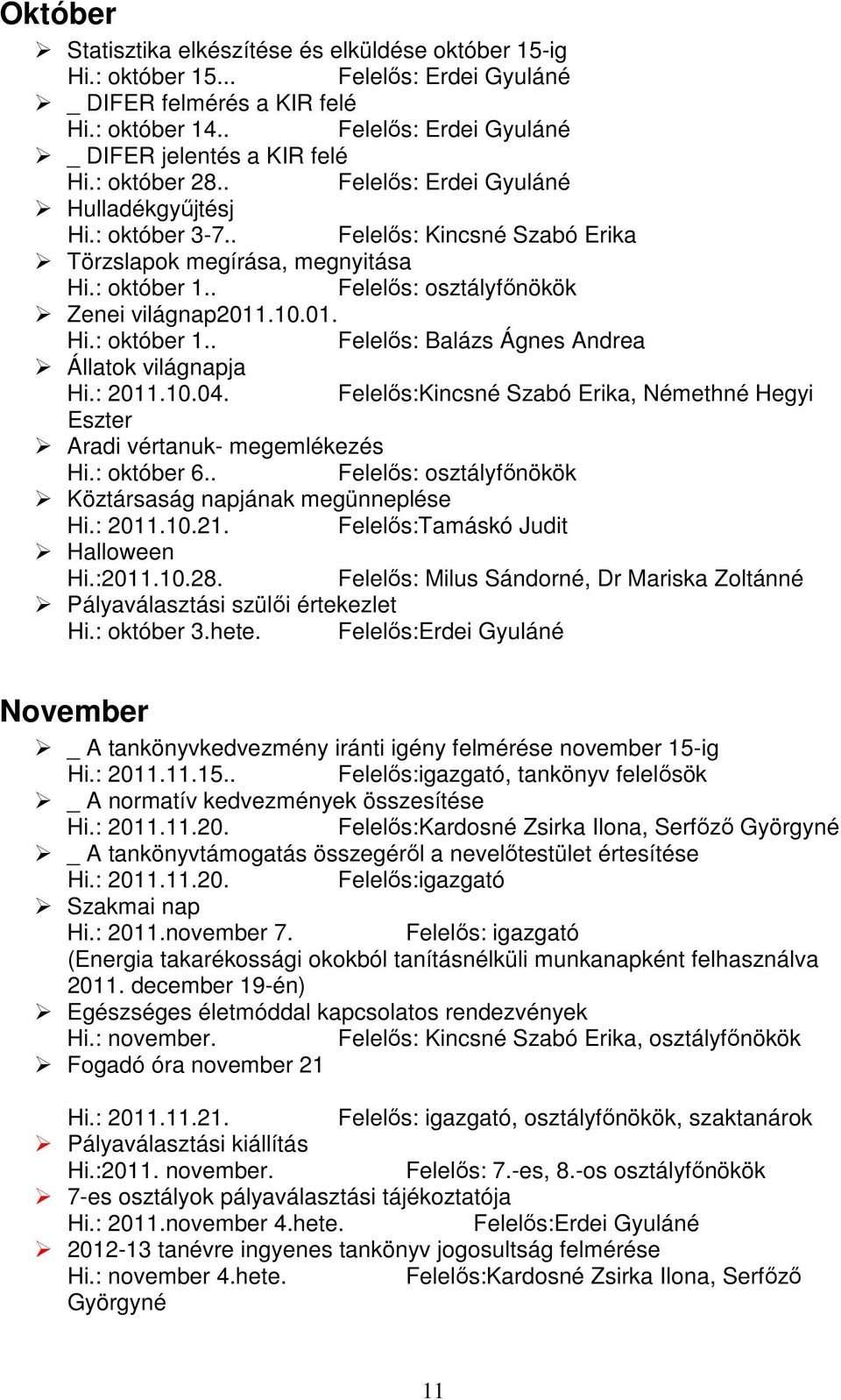 01. Hi.: október 1.. Felelős: Balázs Ágnes Andrea Állatok világnapja Hi.: 2011.10.04. Felelős:Kincsné Szabó Erika, Némethné Hegyi Eszter Aradi vértanuk- megemlékezés Hi.: október 6.