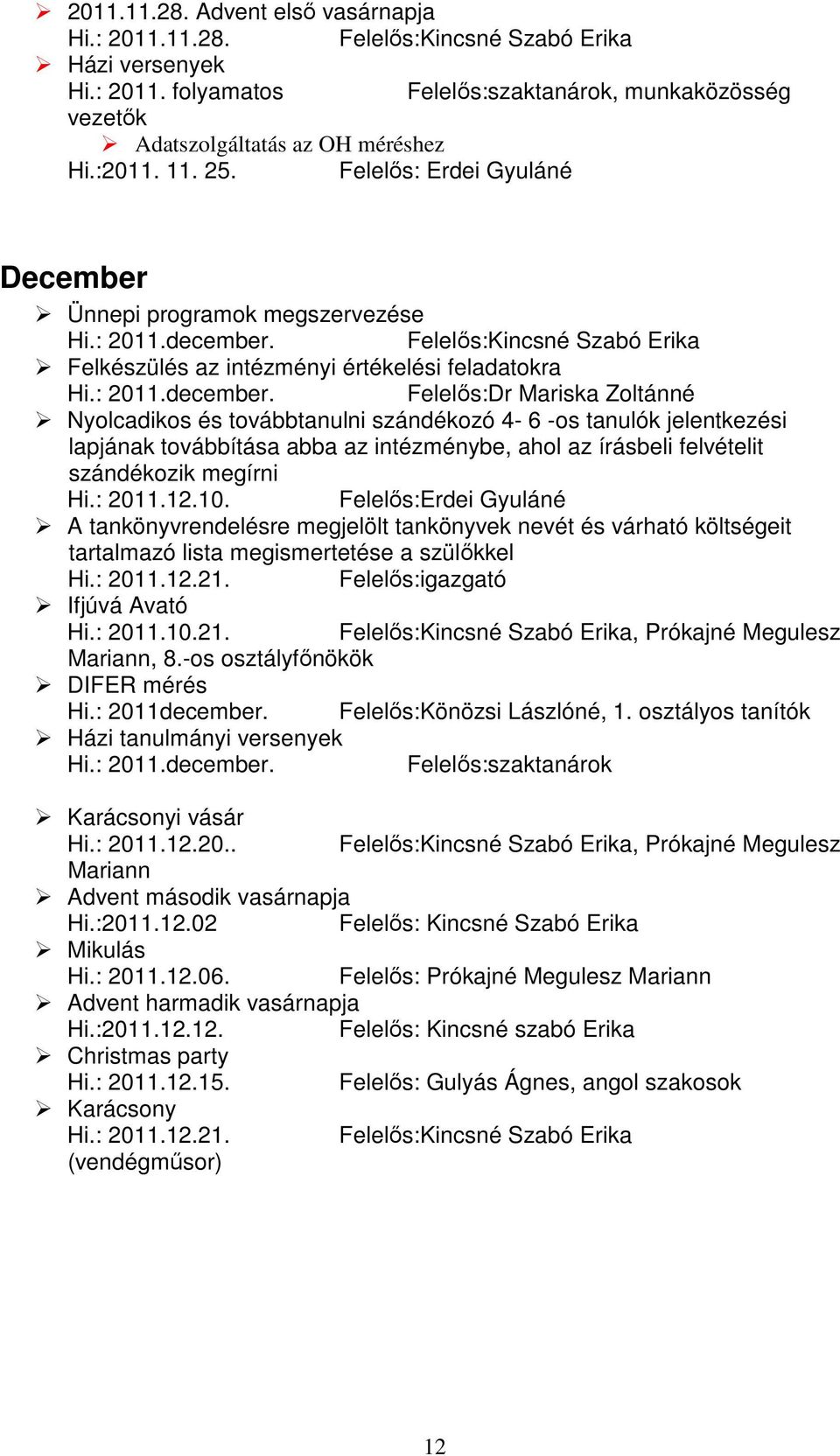 Felelős:Kincsné Szabó Erika Felkészülés az intézményi értékelési feladatokra Hi.: 2011.december.