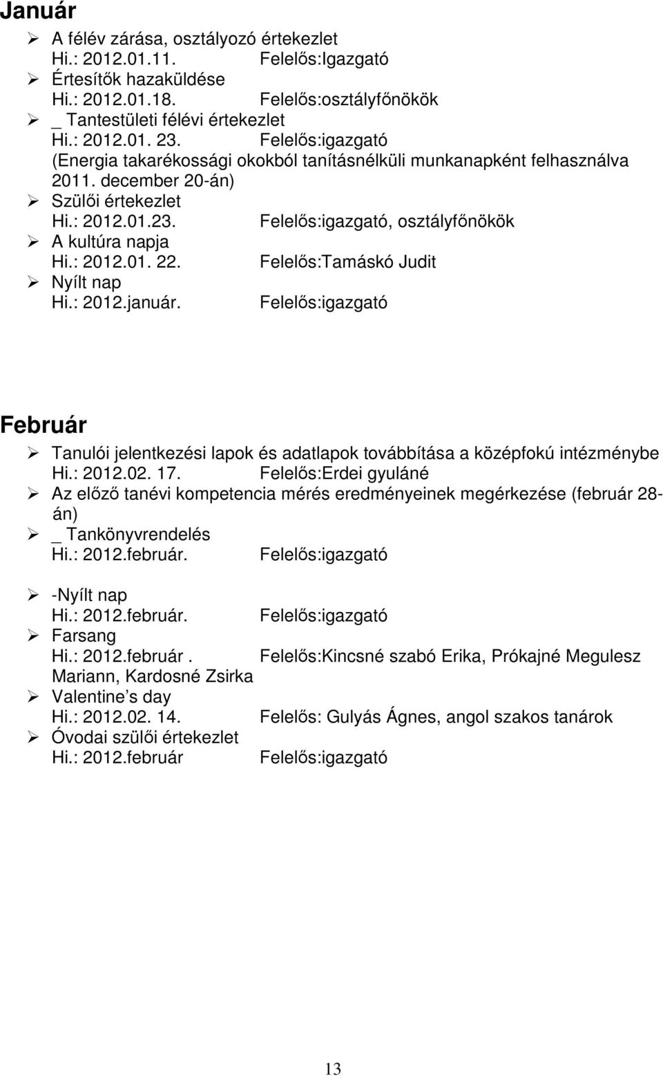 : 2012.01. 22. Felelős:Tamáskó Judit Nyílt nap Hi.: 2012.január. Felelős:igazgató Február Tanulói jelentkezési lapok és adatlapok továbbítása a középfokú intézménybe Hi.: 2012.02. 17.