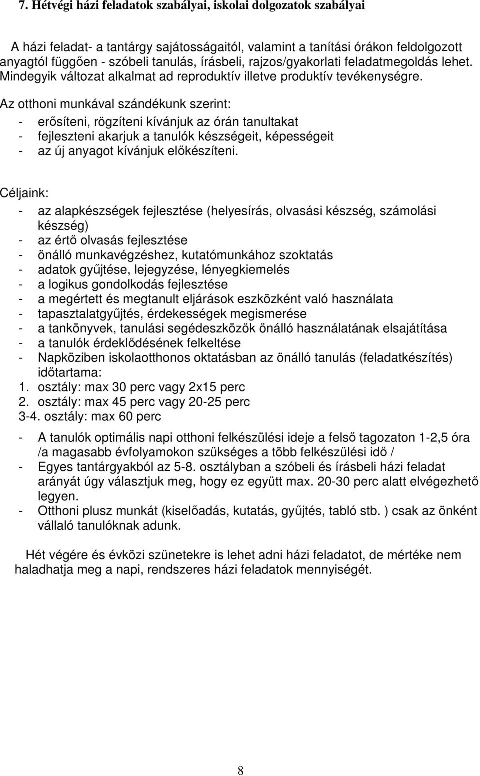 Az otthoni munkával szándékunk szerint: - erősíteni, rögzíteni kívánjuk az órán tanultakat - fejleszteni akarjuk a tanulók készségeit, képességeit - az új anyagot kívánjuk előkészíteni.