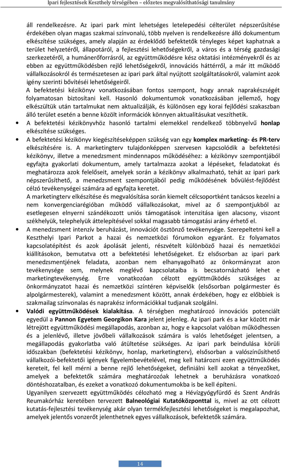 érdeklődő befektetők tényleges képet kaphatnak a terület helyzetéről, állapotáról, a fejlesztési lehetőségekről, a város és a térség gazdasági szerkezetéről, a humánerőforrásról, az együttműködésre