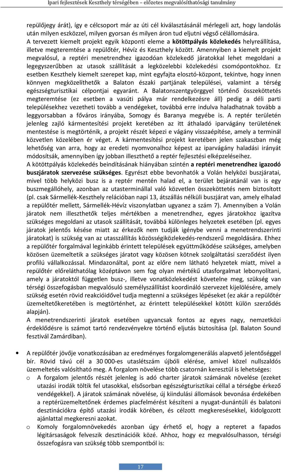 Amennyiben a kiemelt projekt megvalósul, a reptéri menetrendhez igazodóan közlekedő járatokkal lehet megoldani a legegyszerűbben az utasok szállítását a legközelebbi közlekedési csomópontokhoz.