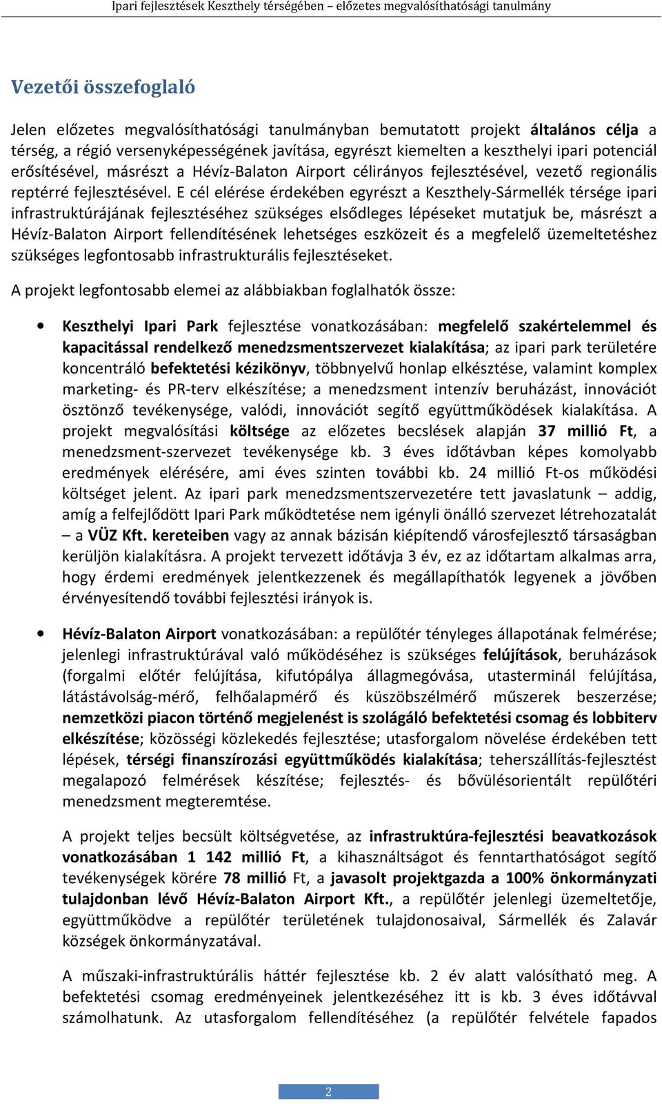 E cél elérése érdekében egyrészt a Keszthely-Sármellék térsége ipari infrastruktúrájának fejlesztéséhez szükséges elsődleges lépéseket mutatjuk be, másrészt a Hévíz-Balaton Airport fellendítésének