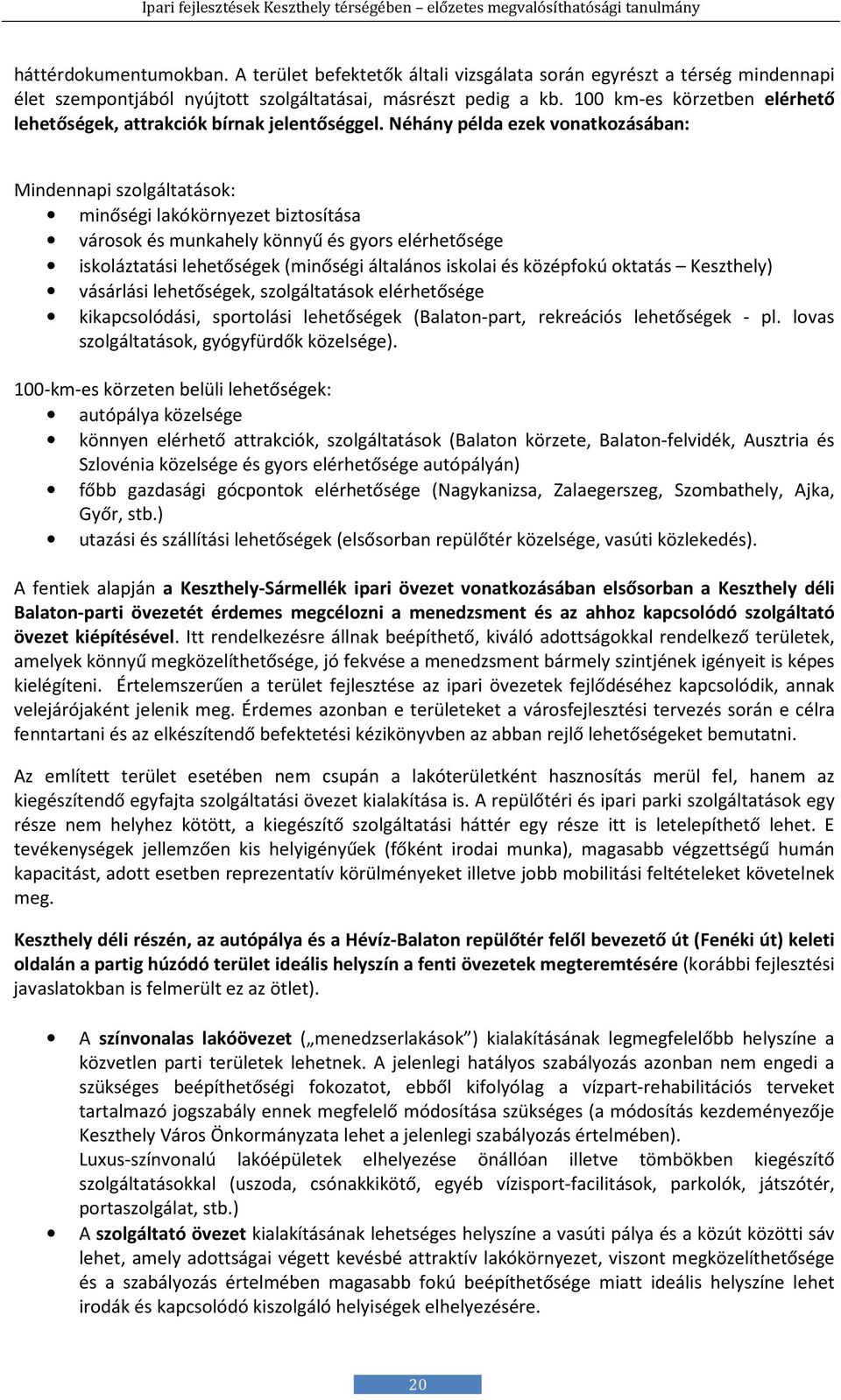 Néhány példa ezek vonatkozásában: Mindennapi szolgáltatások: minőségi lakókörnyezet biztosítása városok és munkahely könnyű és gyors elérhetősége iskoláztatási lehetőségek (minőségi általános iskolai