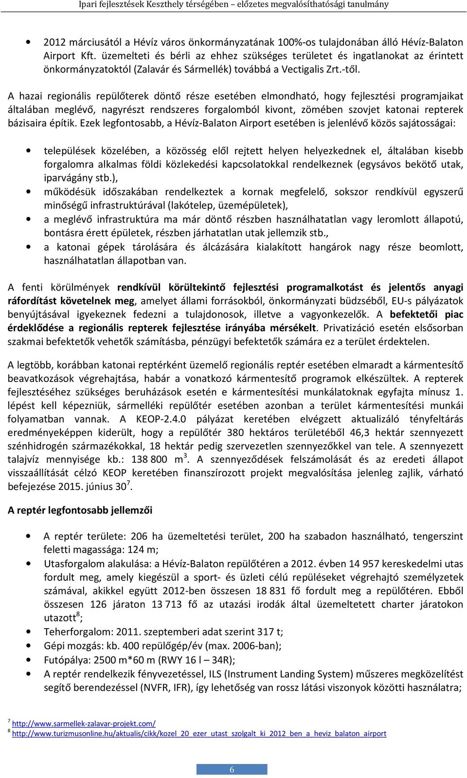 A hazai regionális repülőterek döntő része esetében elmondható, hogy fejlesztési programjaikat általában meglévő, nagyrészt rendszeres forgalomból kivont, zömében szovjet katonai repterek bázisaira