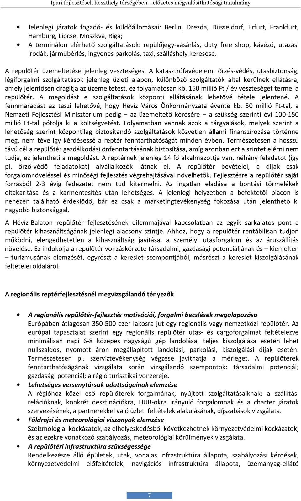 A katasztrófavédelem, őrzés-védés, utasbiztonság, légiforgalmi szolgáltatások jelenleg üzleti alapon, különböző szolgáltatók által kerülnek ellátásra, amely jelentősen drágítja az üzemeltetést, ez