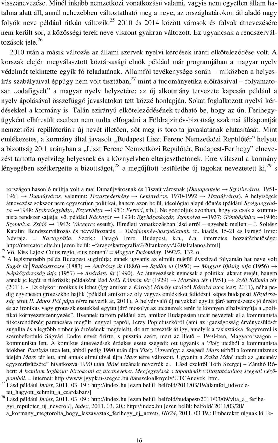 változik. 25 2010 és 2014 között városok és falvak átnevezésére nem került sor, a közösségi terek neve viszont gyakran változott. Ez ugyancsak a rendszerváltozások jele.