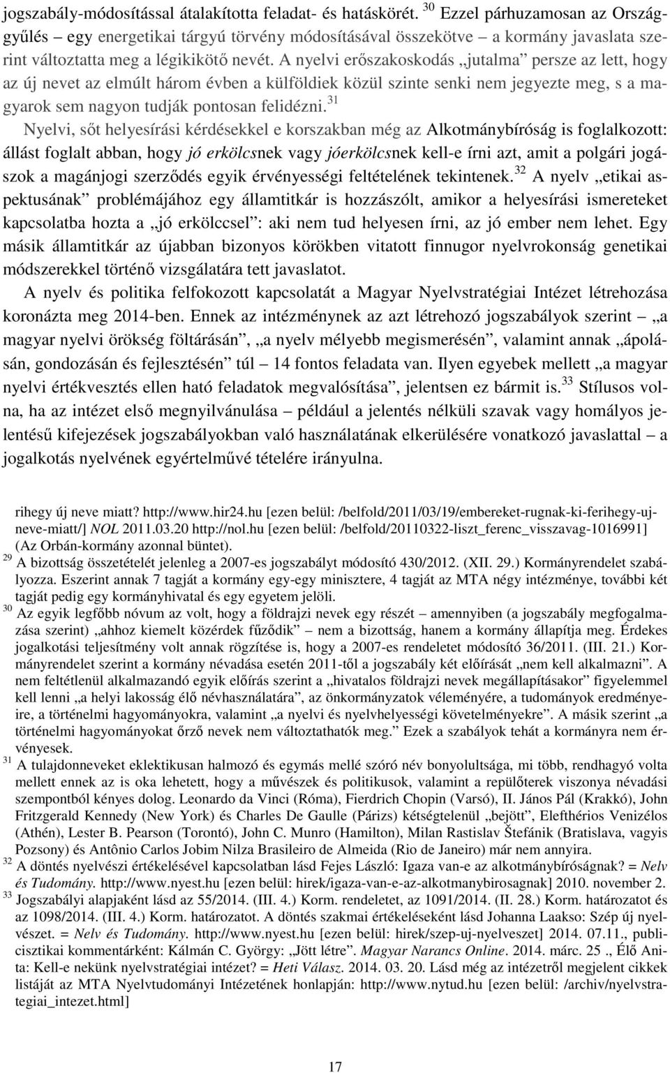 A nyelvi erőszakoskodás jutalma persze az lett, hogy az új nevet az elmúlt három évben a külföldiek közül szinte senki nem jegyezte meg, s a magyarok sem nagyon tudják pontosan felidézni.