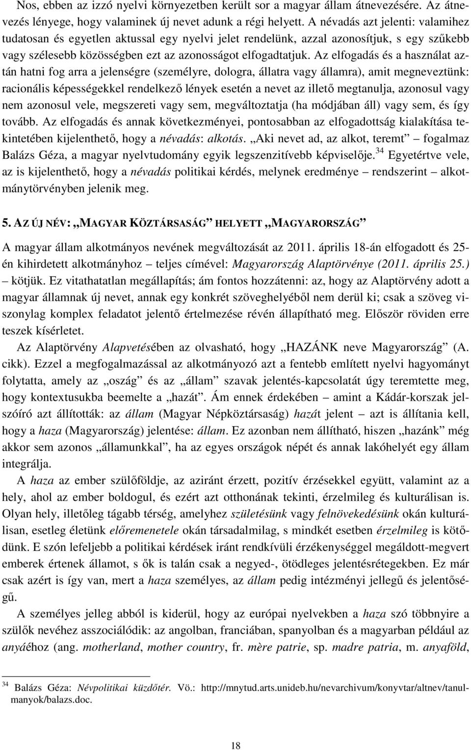 Az elfogadás és a használat aztán hatni fog arra a jelenségre (személyre, dologra, állatra vagy államra), amit megneveztünk: racionális képességekkel rendelkező lények esetén a nevet az illető