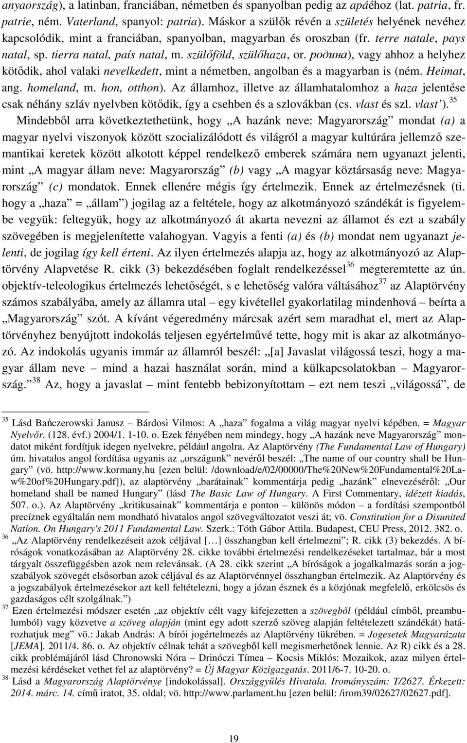 szülőföld, szülőhaza, or. родина), vagy ahhoz a helyhez kötődik, ahol valaki nevelkedett, mint a németben, angolban és a magyarban is (ném. Heimat, ang. homeland, m. hon, otthon).