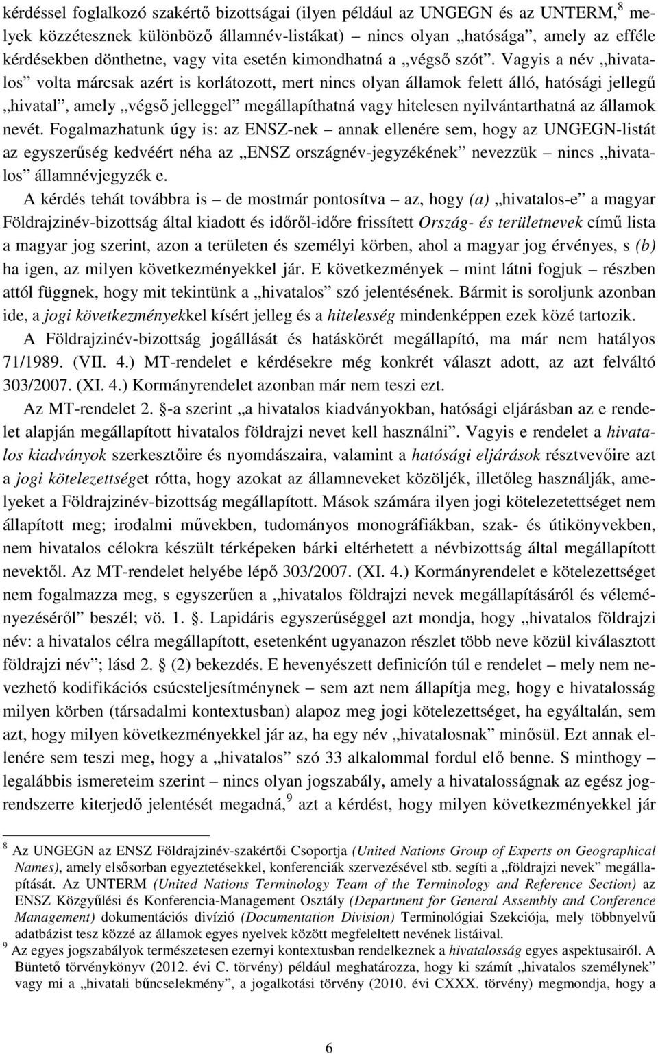 Vagyis a név hivatalos volta márcsak azért is korlátozott, mert nincs olyan államok felett álló, hatósági jellegű hivatal, amely végső jelleggel megállapíthatná vagy hitelesen nyilvántarthatná az