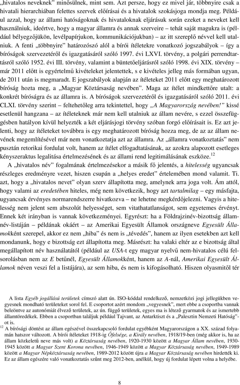 bélyegzőjükön, levélpapírjukon, kommunikációjukban) az itt szereplő névvel kell utalniuk.