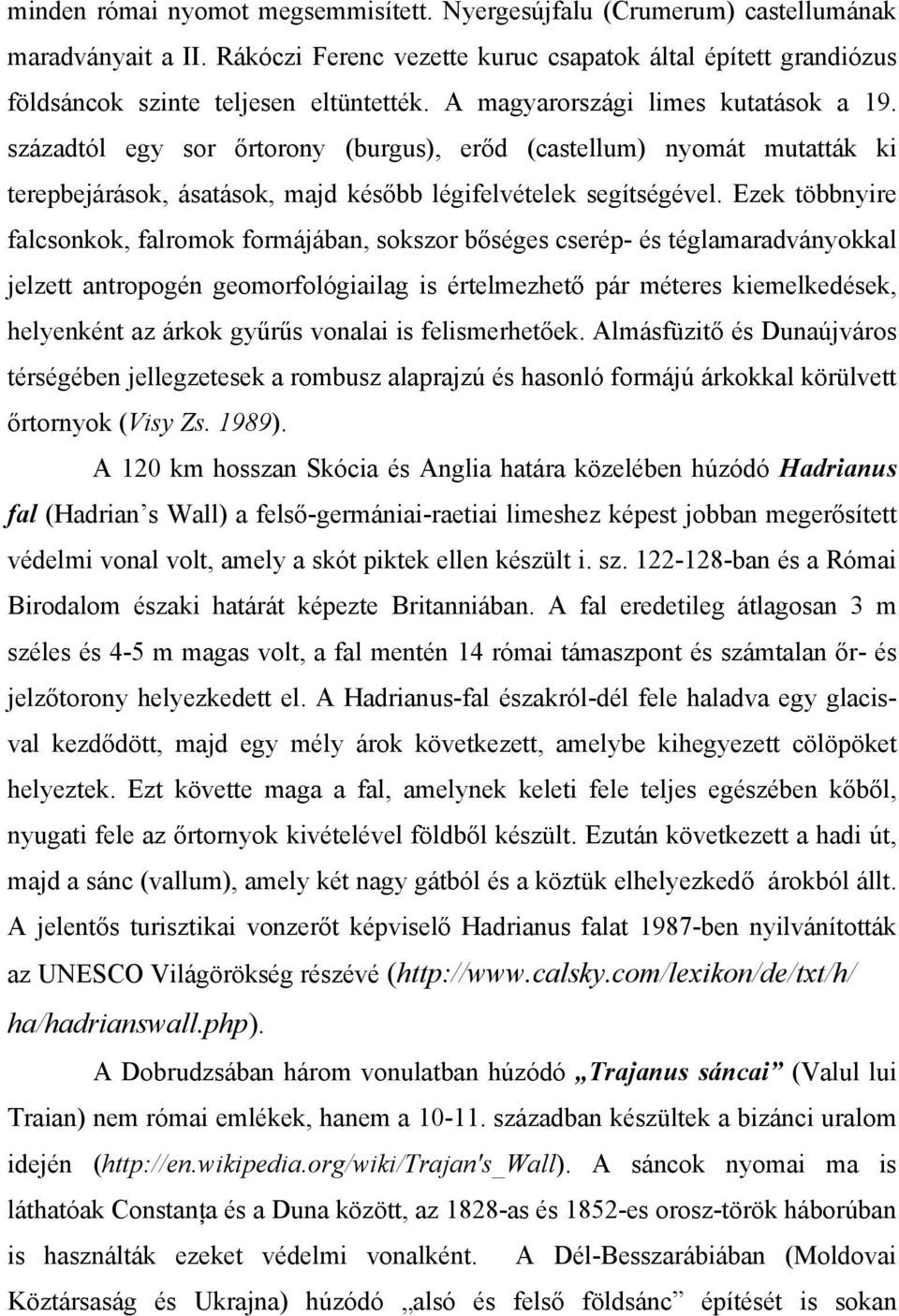 Ezek többnyire falcsonkok, falromok formájában, sokszor bőséges cserép- és téglamaradványokkal jelzett antropogén geomorfológiailag is értelmezhető pár méteres kiemelkedések, helyenként az árkok