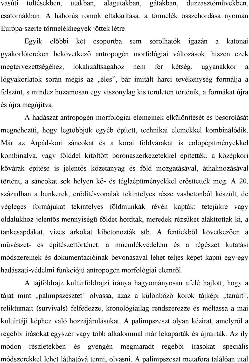 a lőgyakorlatok során mégis az éles, bár imitált harci tevékenység formálja a felszínt, s mindez huzamosan egy viszonylag kis területen történik, a formákat újra és újra megújítva.