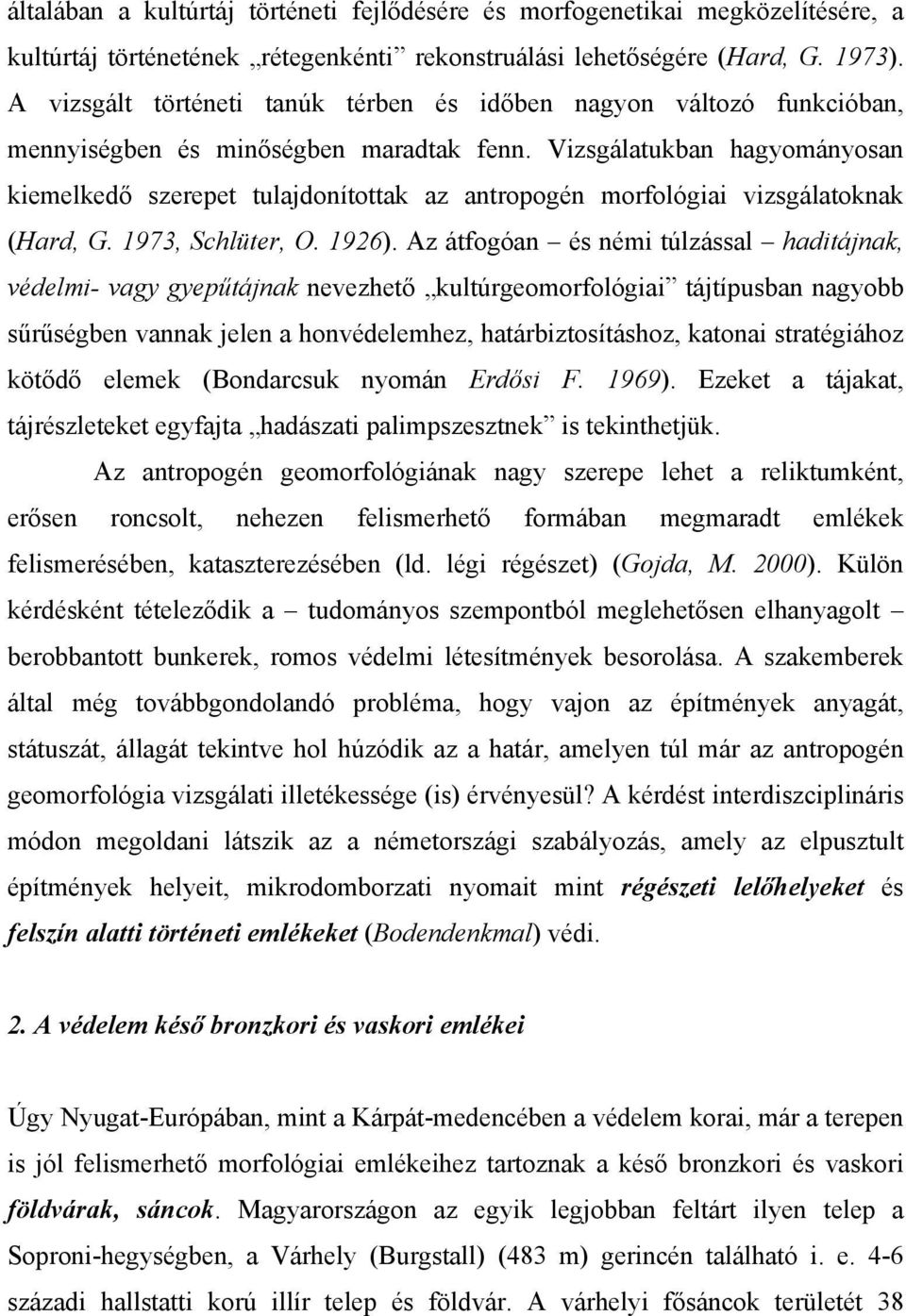 Vizsgálatukban hagyományosan kiemelkedő szerepet tulajdonítottak az antropogén morfológiai vizsgálatoknak (Hard, G. 1973, Schlüter, O. 1926).