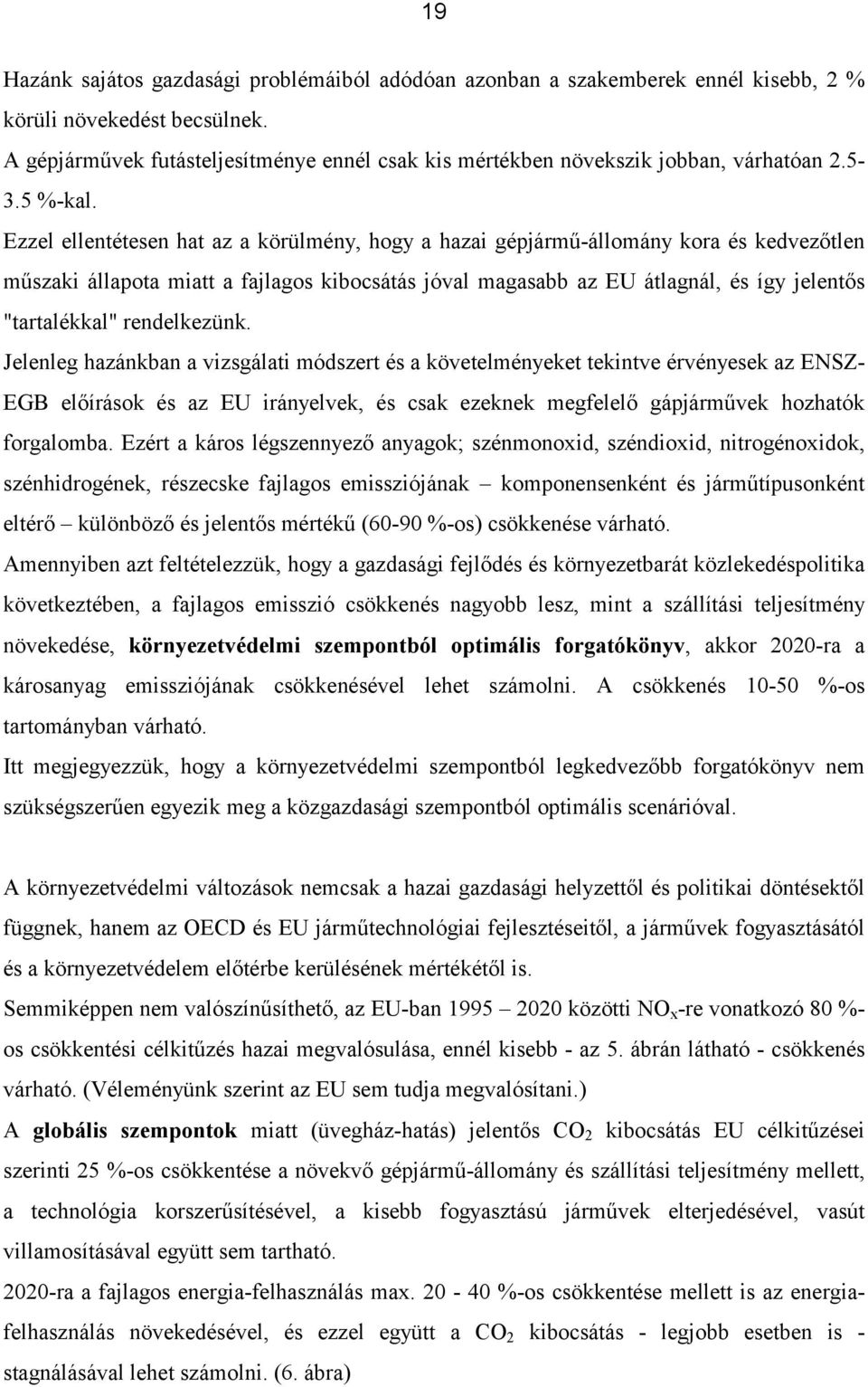 Ezzel ellentétesen hat az a körülmény, hogy a hazai gépjármű-állomány kora és kedvezőtlen műszaki állapota miatt a fajlagos kibocsátás jóval magasabb az EU átlagnál, és így jelentős "tartalékkal"