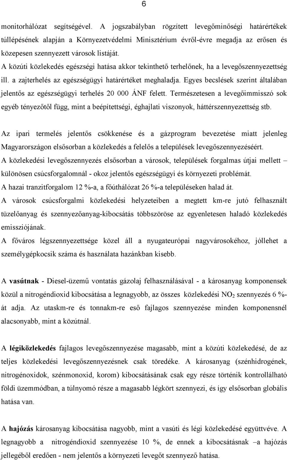 A közúti közlekedés egészségi hatása akkor tekinthető terhelőnek, ha a levegőszennyezettség ill. a zajterhelés az egészségügyi határértéket meghaladja.